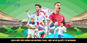 Cách Bắt Kèo Bóng Đá Không Thua - Bật Mí Bí Quyết Từ Wynn09