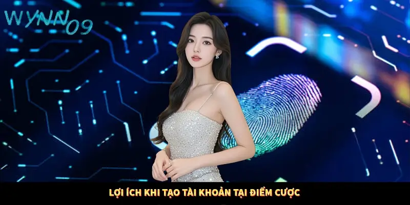 Lợi ích khi tạo tài khoản tại điểm cược