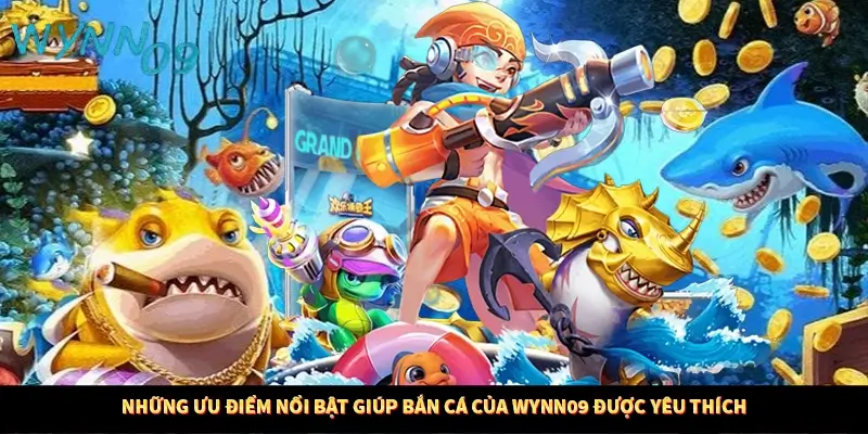 Những ưu điểm nổi bật giúp bắn cá của WYNN09 được yêu thích
