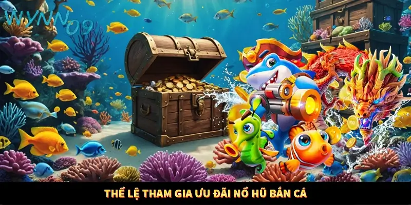 Thể lệ tham gia ưu đãi nổ hũ bắn cá