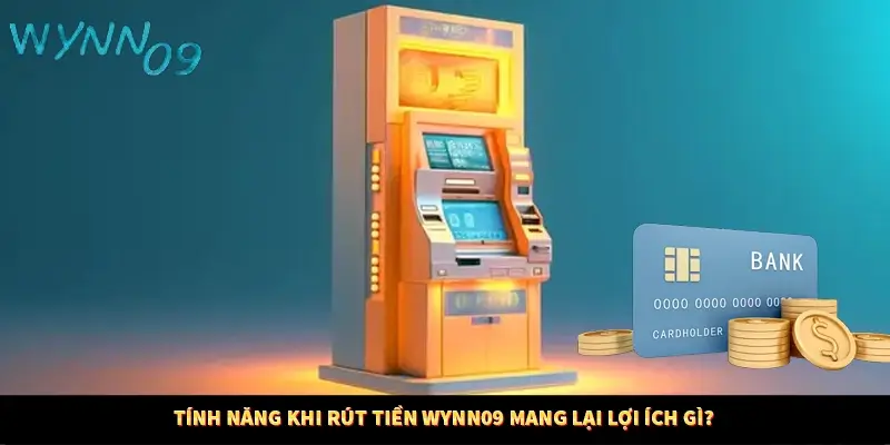Tính năng khi rút tiền WYNN09 mang lại lợi ích gì?
