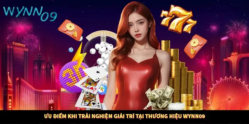 Ưu điểm khi trải nghiệm giải trí tại thương hiệu WYNN09
