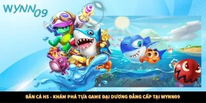 Bắn Cá H5 - Khám Phá Tựa Game Đại Dương Đẳng Cấp Tại Wynn09