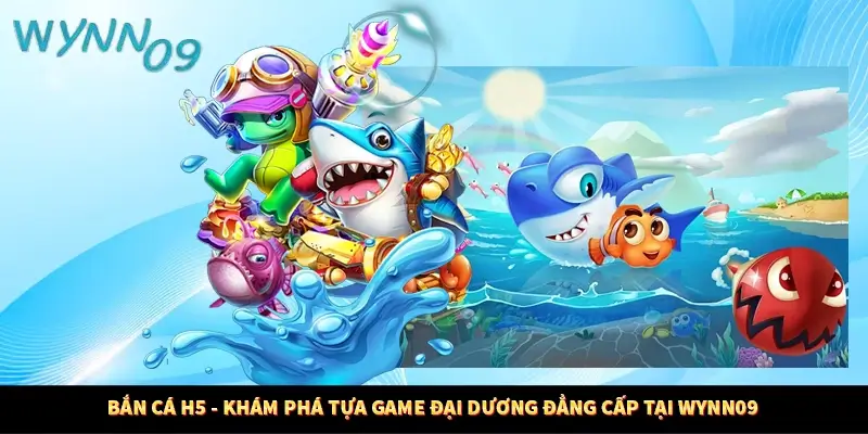 Bắn Cá H5 - Khám Phá Tựa Game Đại Dương Đẳng Cấp Tại Wynn09