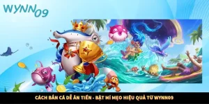 Cách Bắn Cá Dễ Ăn Tiền - Bật Mí Mẹo Hiệu Quả Từ Wynn09