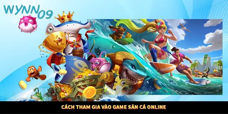 Cách tham gia vào game săn cá online