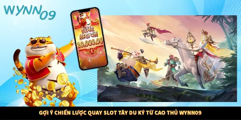 Gợi ý chiến lược quay Slot tây du ký từ cao thủ Wynn09