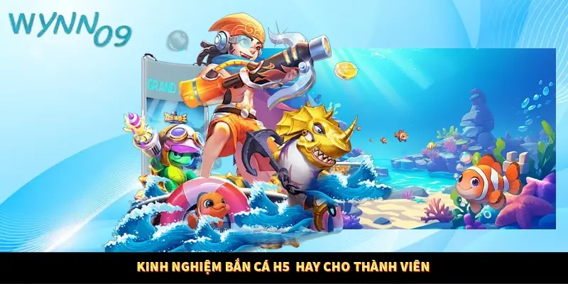 Kinh nghiệm bắn cá H5  hay cho thành viên