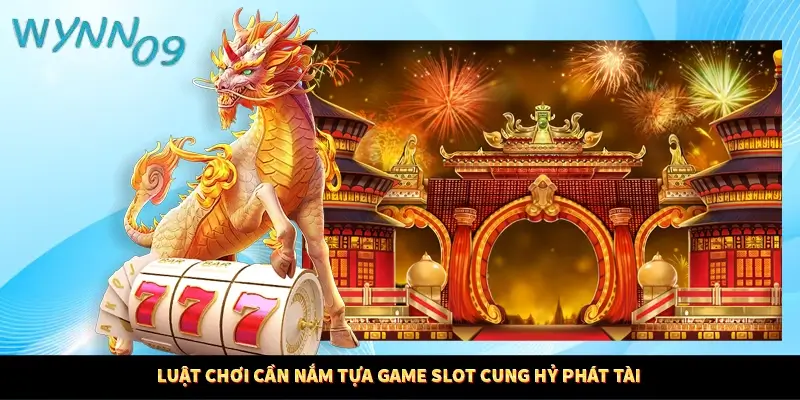Luật chơi cần nắm tựa game Slot Cung Hỷ Phát Tài