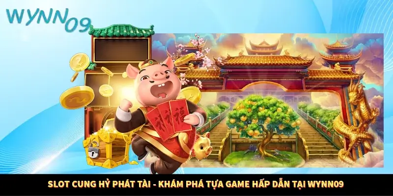 Slot Cung Hỷ Phát Tài - Khám Phá Tựa Game Hấp Dẫn Tại Wynn09