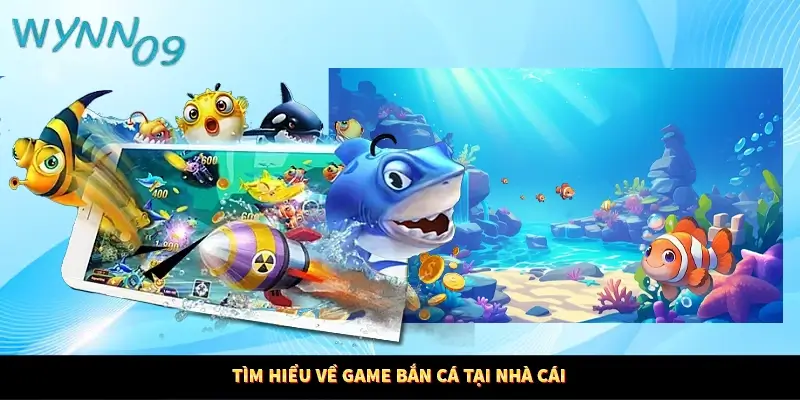 Tìm hiểu về game bắn cá tại nhà cái